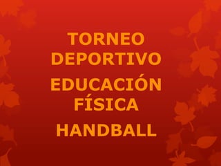 TORNEO
DEPORTIVO
EDUCACIÓN
FÍSICA

HANDBALL

 