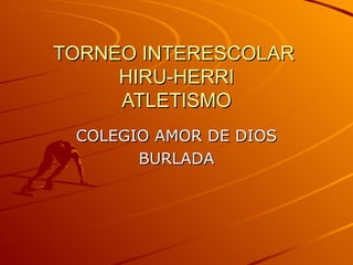 TORNEO INTERESCOLAR
     HIRU-HERRI
     ATLETISMO
 COLEGIO AMOR DE DIOS
       BURLADA
 