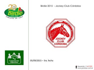 05/09/2015 – 3ra. fecha
Birdie 2015 - Jockey Club Córdoba
 
