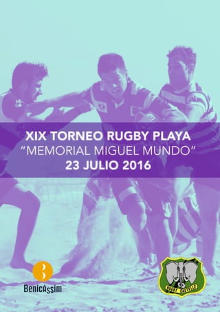 1
XIX TORNEO RUGBY PLAYA
“MEMORIAL MIGUEL MUNDO”
23 JULIO 2016
 
