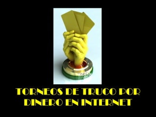 TORNEOS DE TRUCO POR DINERO EN INTERNET 