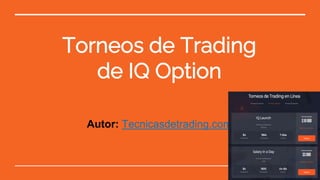 Torneos de Trading
de IQ Option
Autor: Tecnicasdetrading.com
 