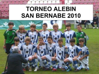 TORNEO ALEBIN  SAN BERNABE 2010   