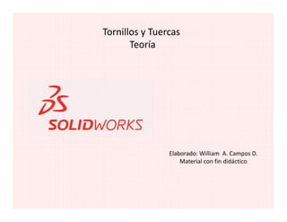 Tornillos y Tuercas
Teoría
Elaborado: William A. Campos D.
Material con fin didáctico
 
