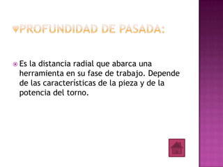  Es
   la distancia radial que abarca una
 herramienta en su fase de trabajo. Depende
 de las características de la pieza y de la
 potencia del torno.
 