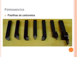 FERRAMENTAS
   Pastilhas de carbonetos
 