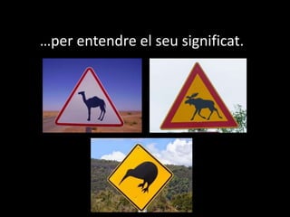 …per entendre el seu significat.
 