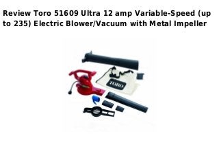 Review Toro 51609 Ultra 12 amp Variable-Speed (up
to 235) Electric Blower/Vacuum with Metal Impeller
 