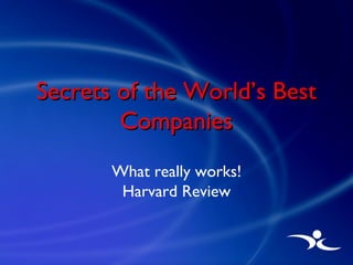 Secrets of the World’s Best Companies What really works! Harvard Review 