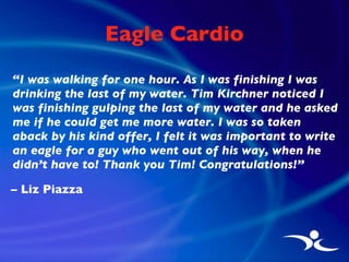 Eagle Cardio <ul><li>“ I was walking for one hour. As I was finishing I was drinking the last of my water. Tim Kirchner no...