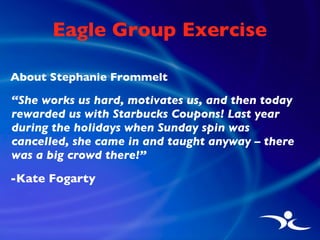 Eagle Group Exercise <ul><li>About Stephanie Frommelt </li></ul><ul><li>“ She works us hard, motivates us, and then today ...