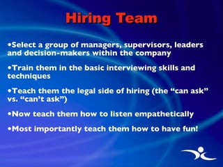 Hiring Team <ul><li>Select a group of managers, supervisors, leaders and decision-makers within the company </li></ul><ul>...