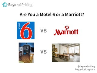 Are You a Motel 6 or a Marriott?
VS
VS
@beyondpricing
beyondpricing.com
Beyond Pricing
 