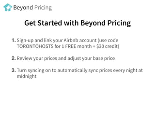 Get Started with Beyond Pricing
1. Sign-up and link your Airbnb account (use code
TORONTOHOSTS for 1 FREE month + $30 cred...