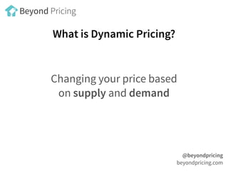 What is Dynamic Pricing?
Changing your price based
on supply and demand
@beyondpricing
beyondpricing.com
Beyond Pricing
 