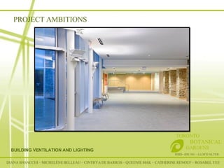 RSID– IDE 301 – LLOYD ALTER TORONTO   BOTANICAL  GARDENS BUILDING VENTILATION AND LIGHTING DIANA BASACCHI – MICHELÈNE BELLEAU – CINTHYA DE BARROS – QUEENIE MAK – CATHERINE RENOUF – ROSABEL YEE PROJECT AMBITIONS 