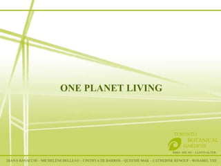 RSID– IDE 301 – LLOYD ALTER TORONTO   BOTANICAL  GARDENS ONE PLANET LIVING DIANA BASACCHI – MICHELÈNE BELLEAU – CINTHYA DE BARROS – QUEENIE MAK – CATHERINE RENOUF – ROSABEL YEE 