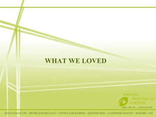 WHAT WE LOVED RSID– IDE 301 – LLOYD ALTER TORONTO   BOTANICAL  GARDENS DIANA BASACCHI – MICHELÈNE BELLEAU – CINTHYA DE BARROS – QUEENIE MAK – CATHERINE RENOUF – ROSABEL YEE 