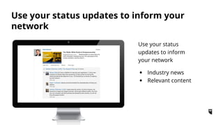 Use your status
updates to inform
your network
• Industry news
• Relevant content
Use your status updates to inform your
n...