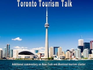 Toronto Tourism Talk Additional commentary on New York and Montreal tourism cluster 