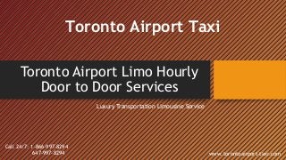 Toronto Airport Limo Hourly
Door to Door Services
Luxury Transportation Limousine Service
Toronto Airport Taxi
www.torontoairport-taxi.com
Call 24/7: 1-866-997-8294
647-997-8294
 