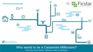 Who wants to be a Cassandra Millionaire?
40-minutes of best practice - getting you ready for certification
@VictorFAnjos
Toronto Cassandra Day
 