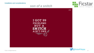 Installation and considerations
son of a snitch
27© 2015. All Rights Reserved.
@VictorFAnjos
 