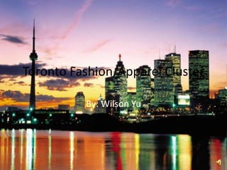 Toronto Fashion/Apparel Cluster By: Wilson Yu 