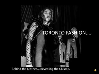 TORONTO FASHION.... Behind the Clothes... Revealing the Cluster.. 