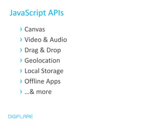 JavaScript APIs
  › Canvas
  › Video & Audio
  › Drag & Drop
  › Geolocation
  › Local Storage
  › Offline Apps
  › …& more
 