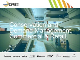 Optional Presentation Title / Footer 1
Conservation and
Demand Management,
Commercial & Retail
 