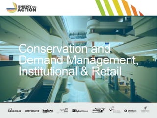 Optional Presentation Title / Footer 1
Conservation and
Demand Management,
Institutional & Retail
 