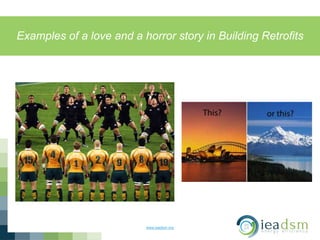 Examples of a love and a horror story in Building Retrofits
www.ieadsm.org
 
