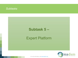 Subtasks
For more information, visit www.ieadsm.org
Subtask 5 –
Expert Platform
 