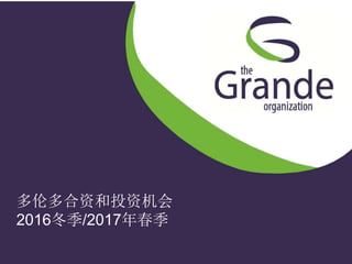 1
| www.the-grande-org.com
| www.grandeinvest.com
The Grande Organization
多伦多合资和投资机会
2016冬季/2017年春季
 