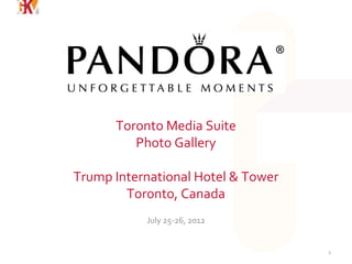 Toronto Media Suite
         Photo Gallery

Trump International Hotel & Tower
        Toronto, Canada
           July 25-26, 2012


                                    1
 