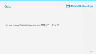 13
1.- How many Sub-Modules are in MUnit? 1, 2 or 3?
Quiz
 