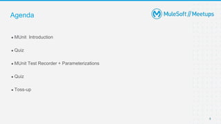 5
● MUnit Introduction
● Quiz
● MUnit Test Recorder + Parameterizations
● Quiz
● Toss-up
Agenda
 
