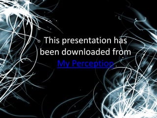 This presentation has
been downloaded from
My Perception
 