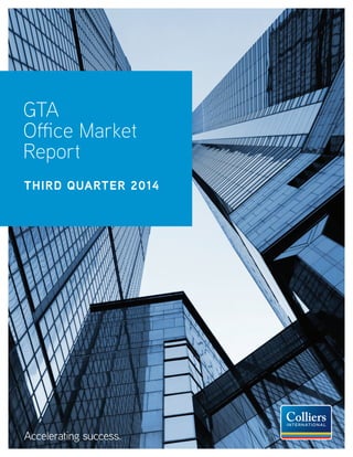 GTA 
Office Market 
Report 
THIRD QUARTER 2014 
Accelerating success. 
 