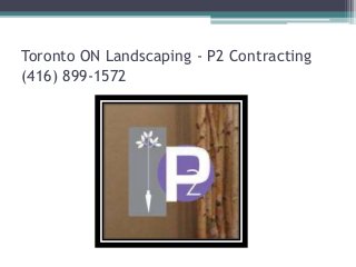 Toronto ON Landscaping - P2 Contracting
(416) 899-1572
 