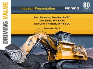 September 2013
Investor Presentation
Scott Thomson, President & CEO
Dave Smith, EVP & CFO
Juan Carlos Villegas, EVP & COO
 