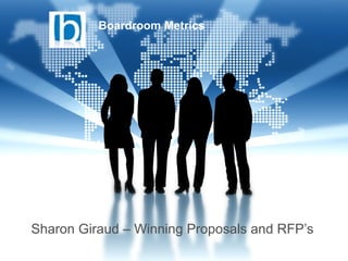 Boardroom Metrics




Sharon Giraud – Winning Proposals and RFP’s
 