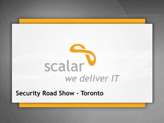 Security Road Show - Toronto

© 2014 Scalar Decisions Inc. Not for distribution outside of intended audience

 