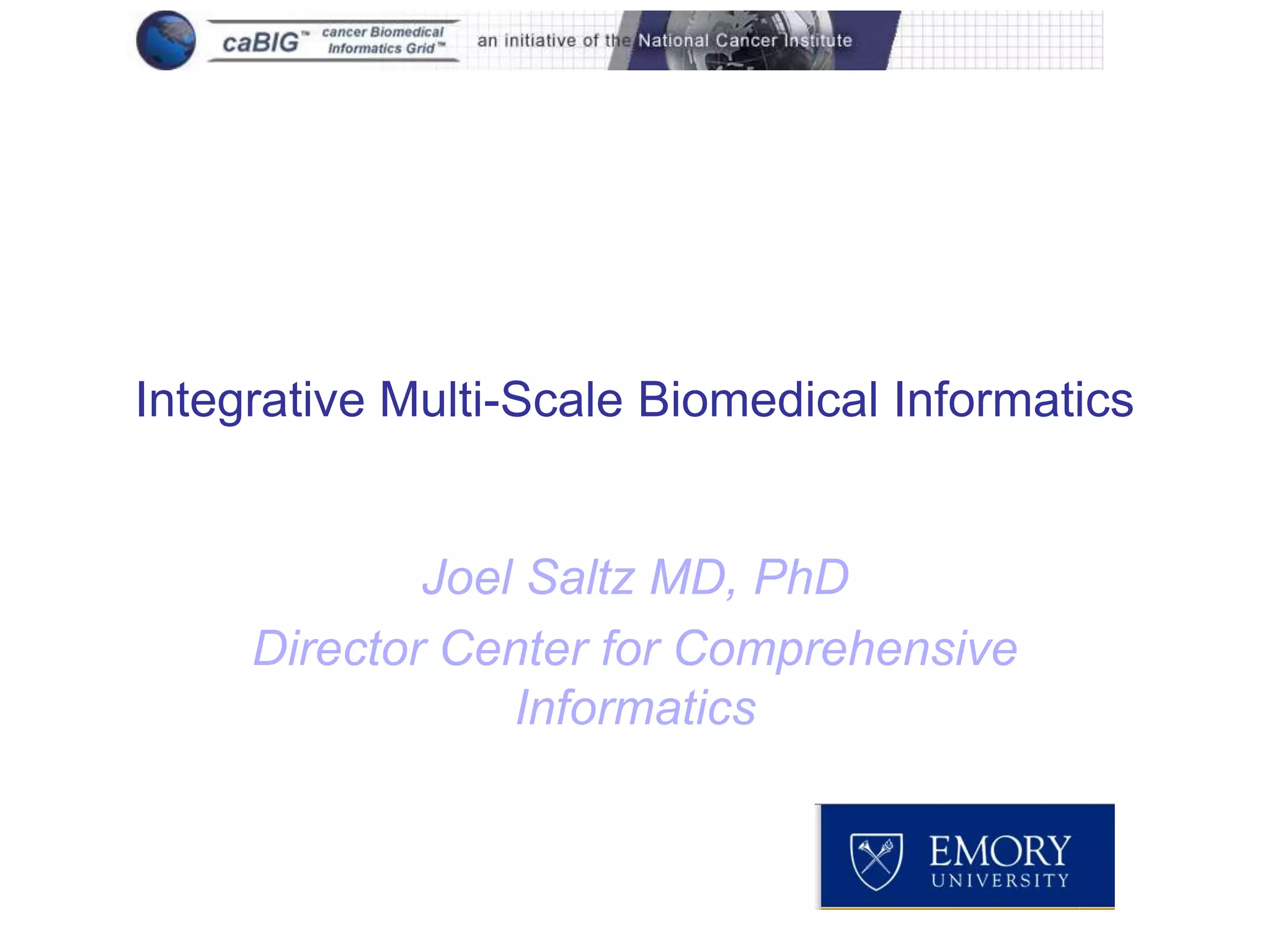 Integrative Multi-Scale Biomedical Informatics


             Joel Saltz MD, PhD
     Director Center for Comprehensive
                 Informatics
 