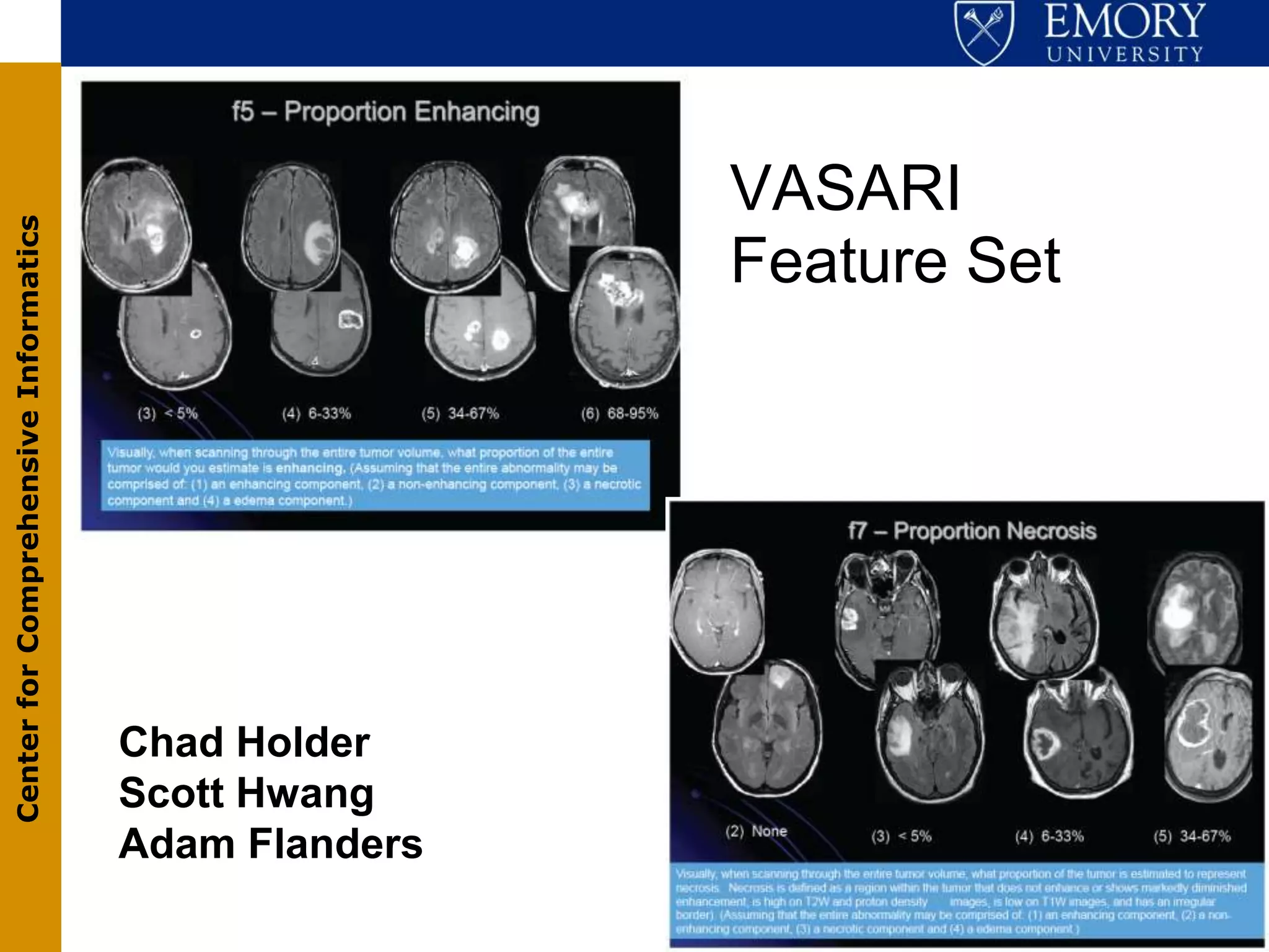 VASARI
Center for Comprehensive Informatics




                                                       Feature Set




                                       Chad Holder
                                       Scott Hwang
                                       Adam Flanders
 