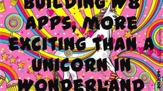 Building W8 apps,




                    Source: http://j.mp/17f6Kh3
  more exciting
 than a unicorn



                 ...