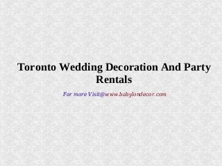 Toronto Wedding Decoration And Party
Rentals
For more Visit@www.babylondecor.com
 