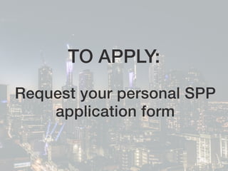 TO APPLY:
Request your personal SPP
application form
 