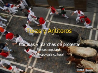 Toros y Antitoros Corridas y marchas de protesta Fiestas populares Antropología cultural 
